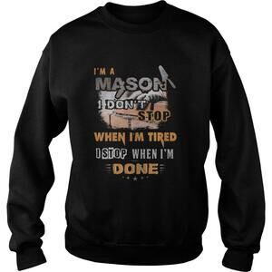 Im A Mason I Dont Stop When Im Tired I Stop When Im Done Shirt